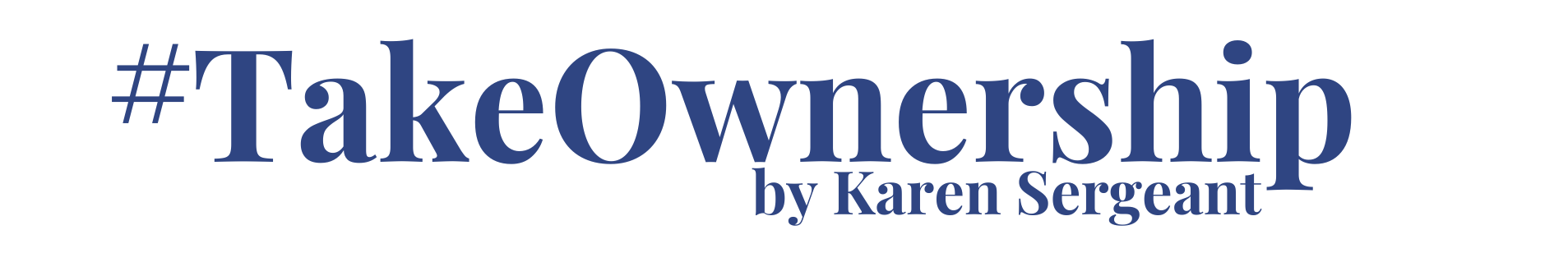 #TakeOwnership — by Karen Sergeant home